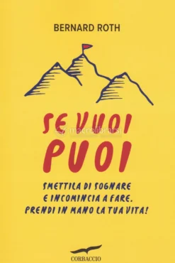Se Vuoi Puoi - Smettila di Sognare e Incomincia a Fare