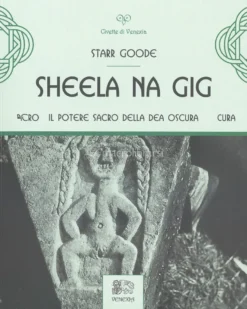 Sheela Na Gig - Il Potere Sacro della Dea Oscura