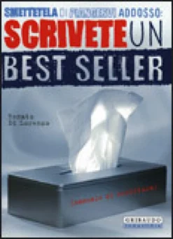 Smettetela di Piangervi Addosso: Scrivete un Best Seller