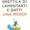 Sta' Zitto, Smettila di Lamentarti e Datti una Mossa