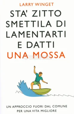 Sta' Zitto, Smettila di Lamentarti e Datti una Mossa
