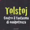 Tolstoj - Contro il Fantasma di Onnipotenza