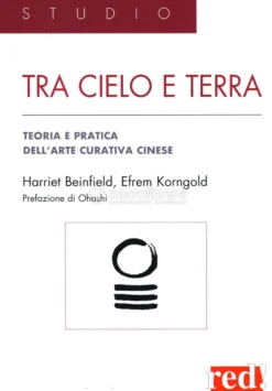 Tra Cielo e Terra - Teoria e Pratica dell'Arte Curativa Cinese
