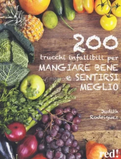 200 Trucchi Infallibili per Mangiare Bene e Sentirsi Meglio