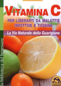 Vitamina C per Liberarti da Malattie Infettive e Tossine